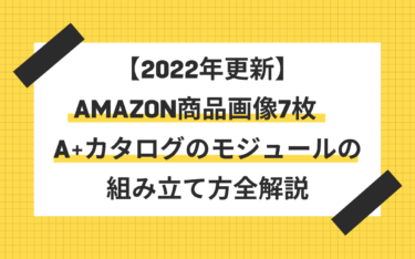 【2022年更新】Amazon商品画像7枚　A+カタログのモジュールの組み立て方・画像制作外注相場　全解説